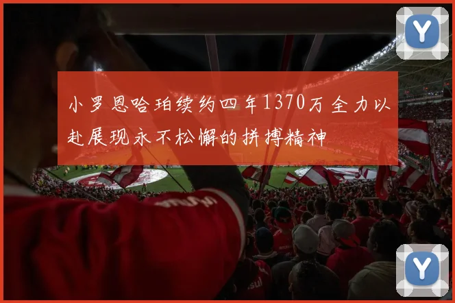 小罗恩哈珀续约四年1370万全力以赴展现永不松懈的拼搏精神